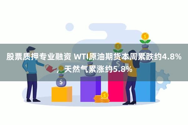 股票质押专业融资 WTI原油期货本周累跌约4.8%，天然气累涨约5.8%